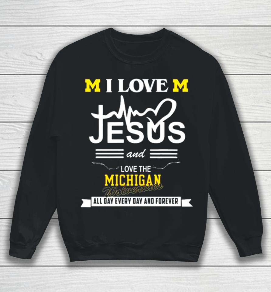 I Love Jesus And Love The Michigan Wolverines All Day, Every Day And Forever 2024 Sweatshirt