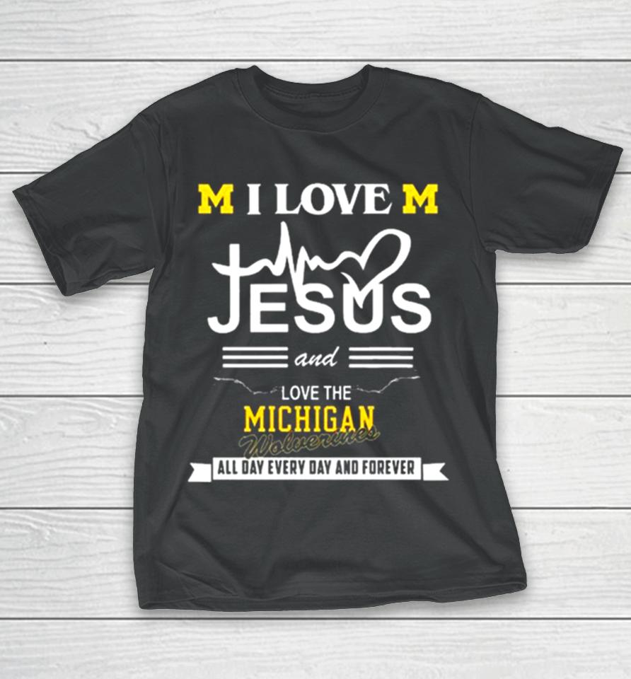 I Love Jesus And Love The Michigan Wolverines All Day, Every Day And Forever 2024 T-Shirt
