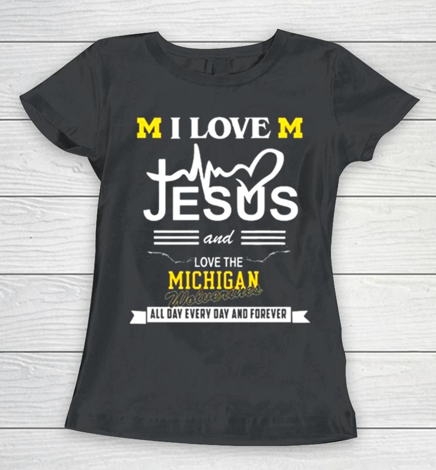 I Love Jesus And Love The Michigan Wolverines All Day, Every Day And Forever 2024 Women T-Shirt