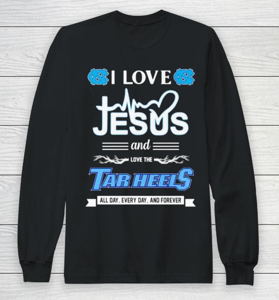 I Love Jesus And Love The Tar Heels All Day Every Day And Forever Long Sleeve T-Shirt