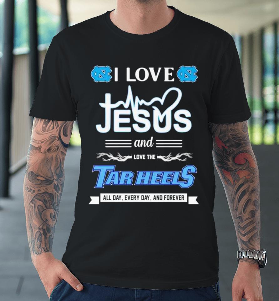 I Love Jesus And Love The Tar Heels All Day Every Day And Forever Premium T-Shirt