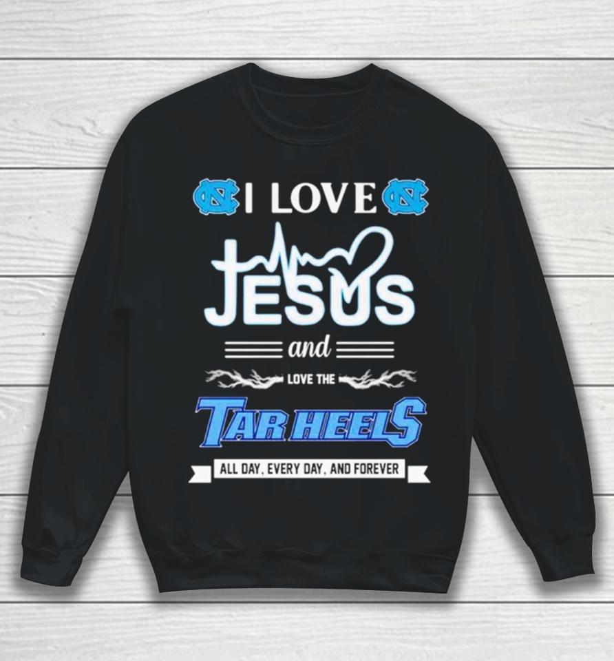 I Love Jesus And Love The Tar Heels All Day Every Day And Forever Sweatshirt
