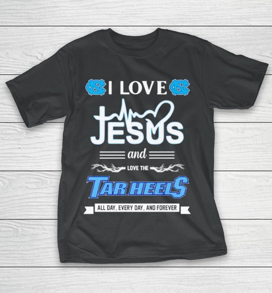 I Love Jesus And Love The Tar Heels All Day Every Day And Forever T-Shirt