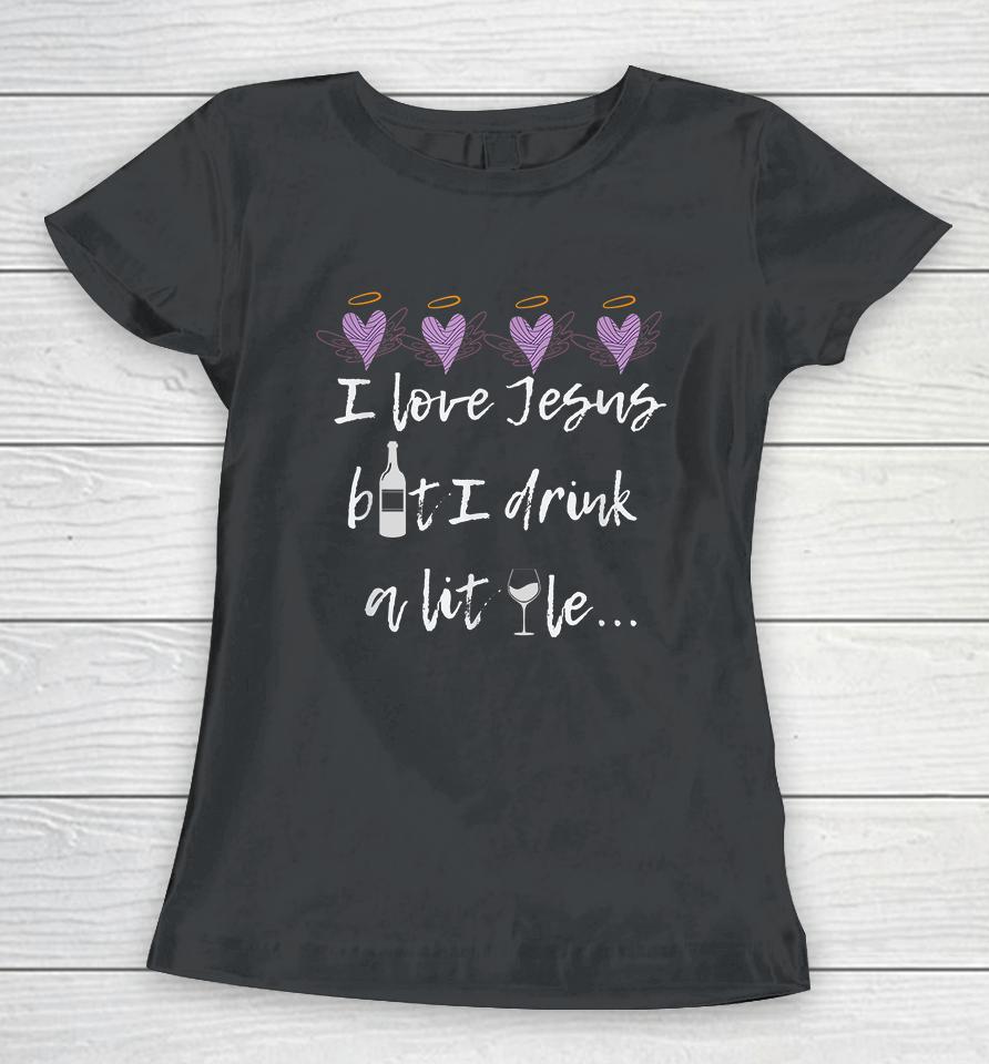 I Love Jesus But I Drink A Little Women T-Shirt