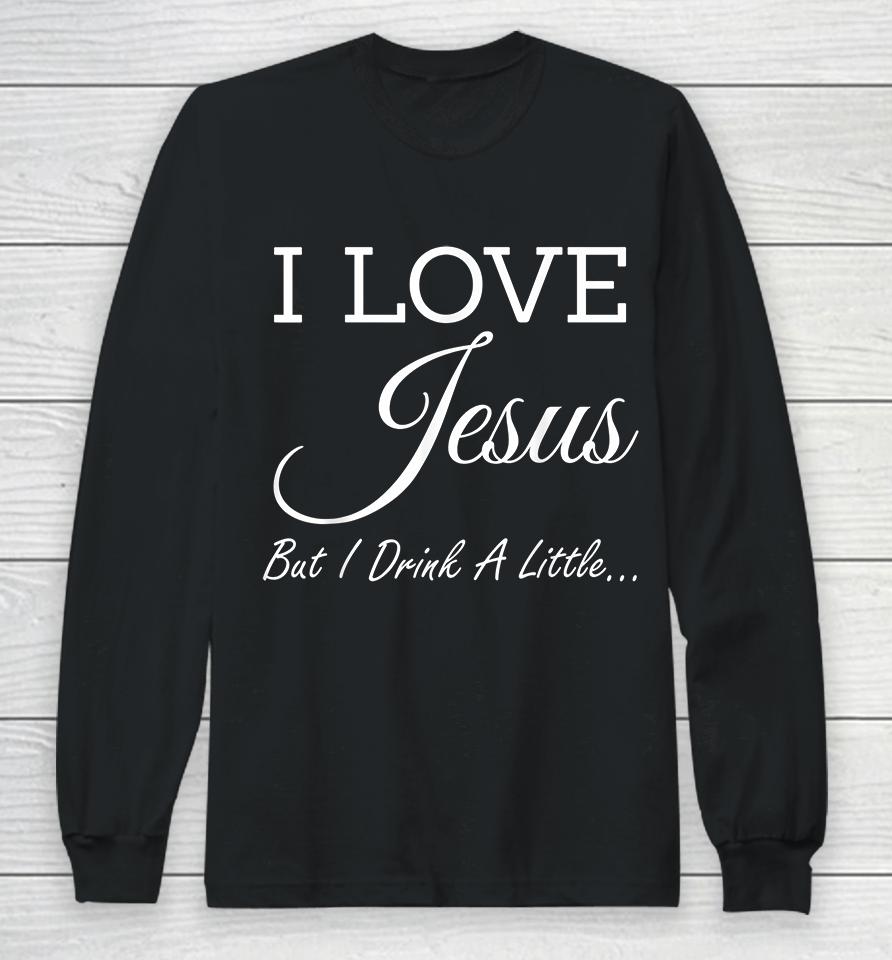 I Love Jesus But I Drink A Little Long Sleeve T-Shirt