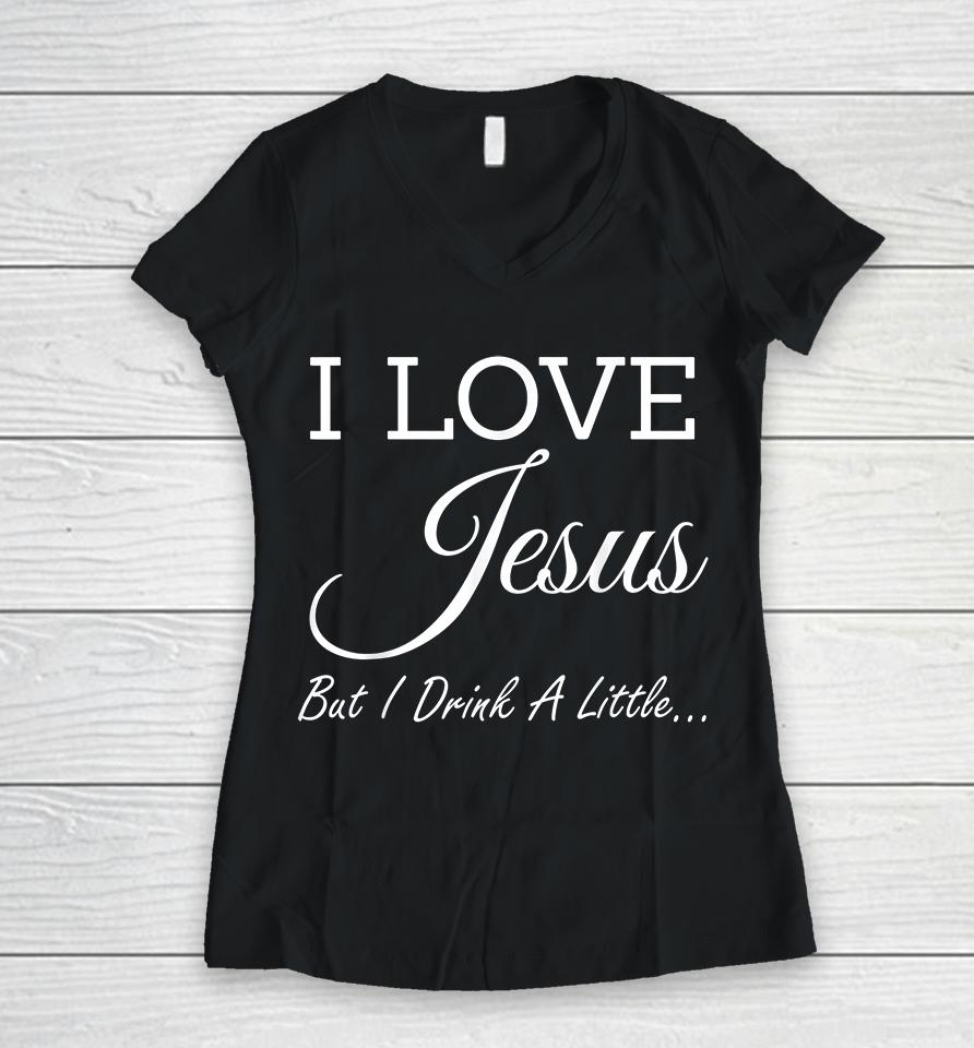 I Love Jesus But I Drink A Little Women V-Neck T-Shirt