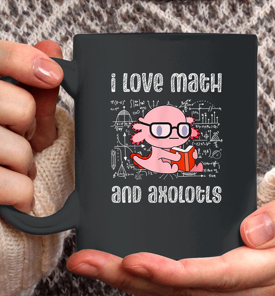 I Love Math And Axolotls Coffee Mug