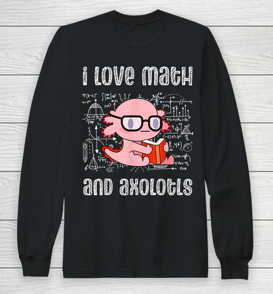 I Love Math And Axolotls Long Sleeve T-Shirt
