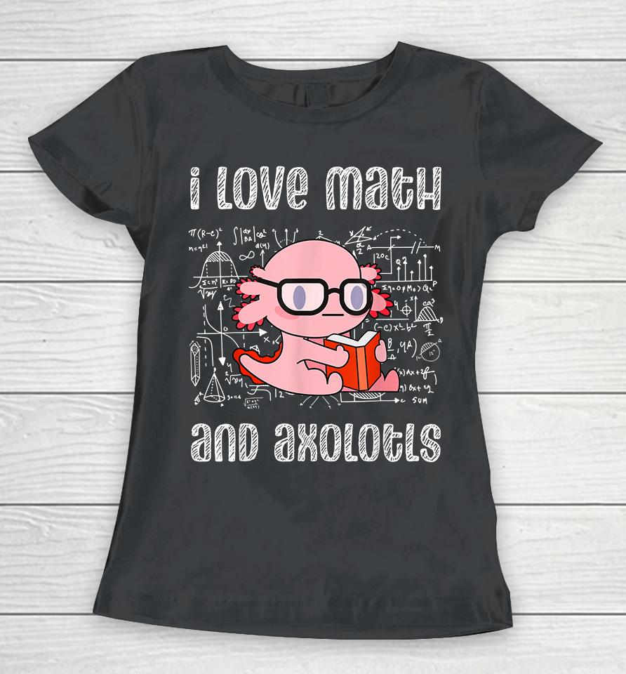 I Love Math And Axolotls Women T-Shirt