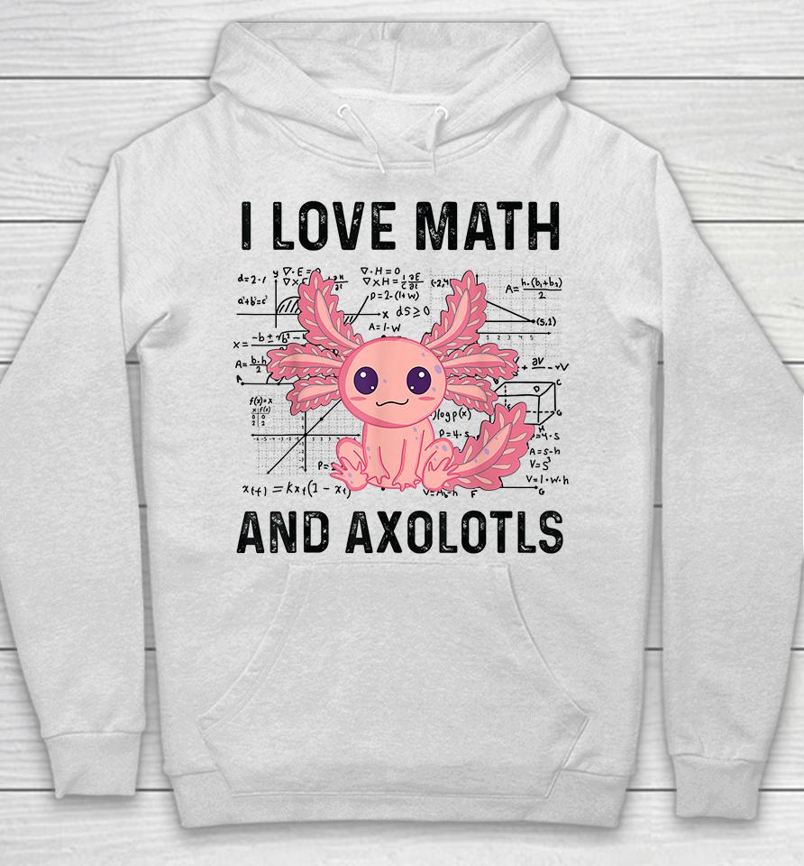 I Love Math And Axolotls Hoodie