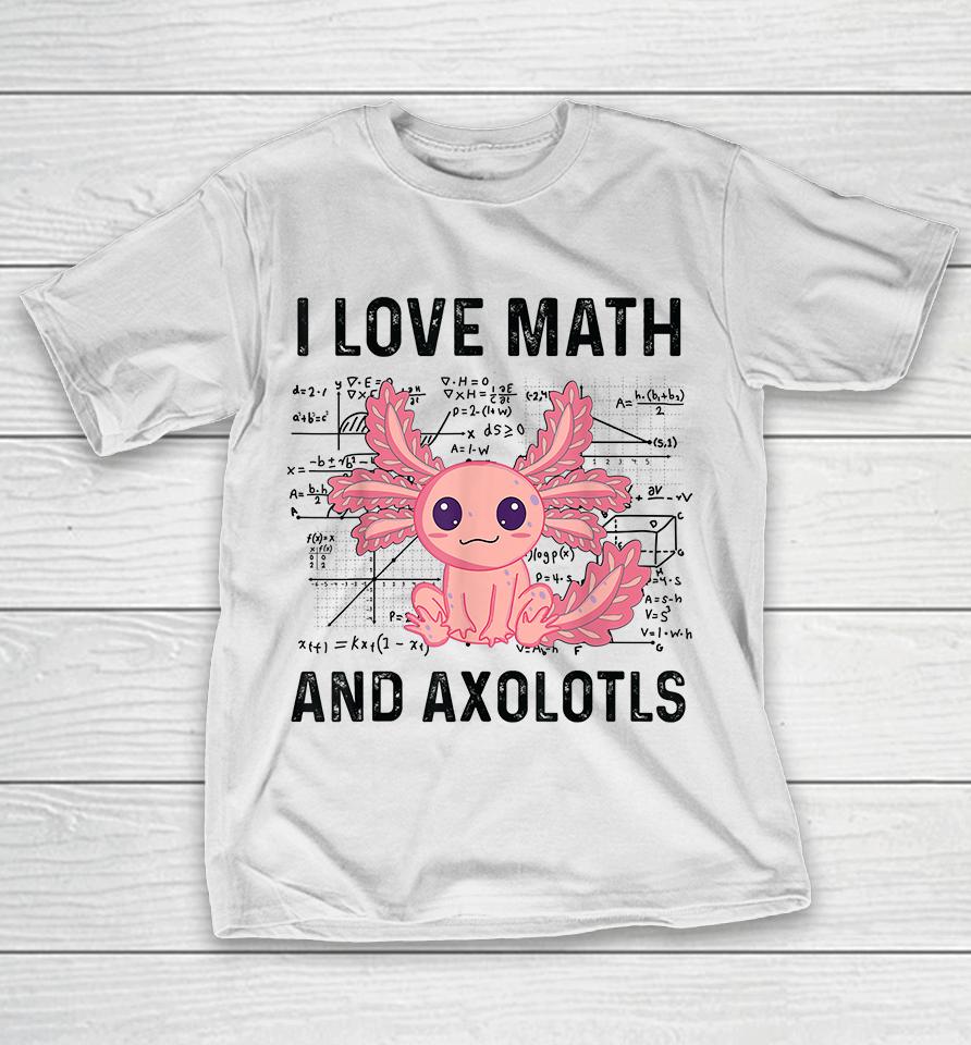 I Love Math And Axolotls T-Shirt