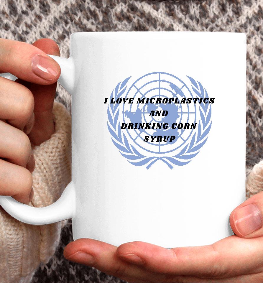 I Love Microplastics And Drinking Corn Syrup Coffee Mug
