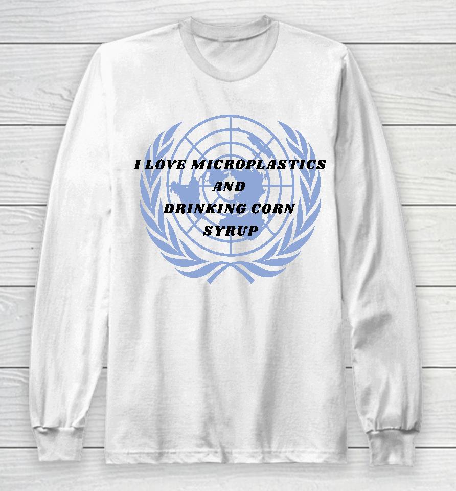I Love Microplastics And Drinking Corn Syrup Long Sleeve T-Shirt