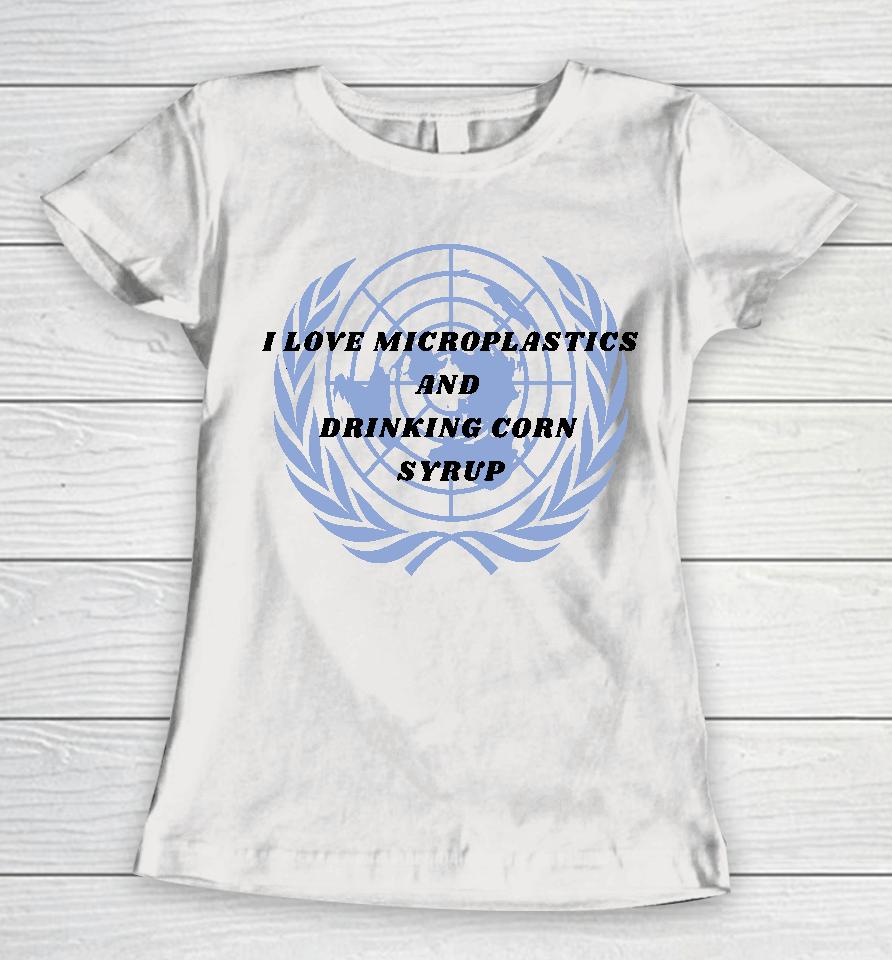 I Love Microplastics And Drinking Corn Syrup Women T-Shirt