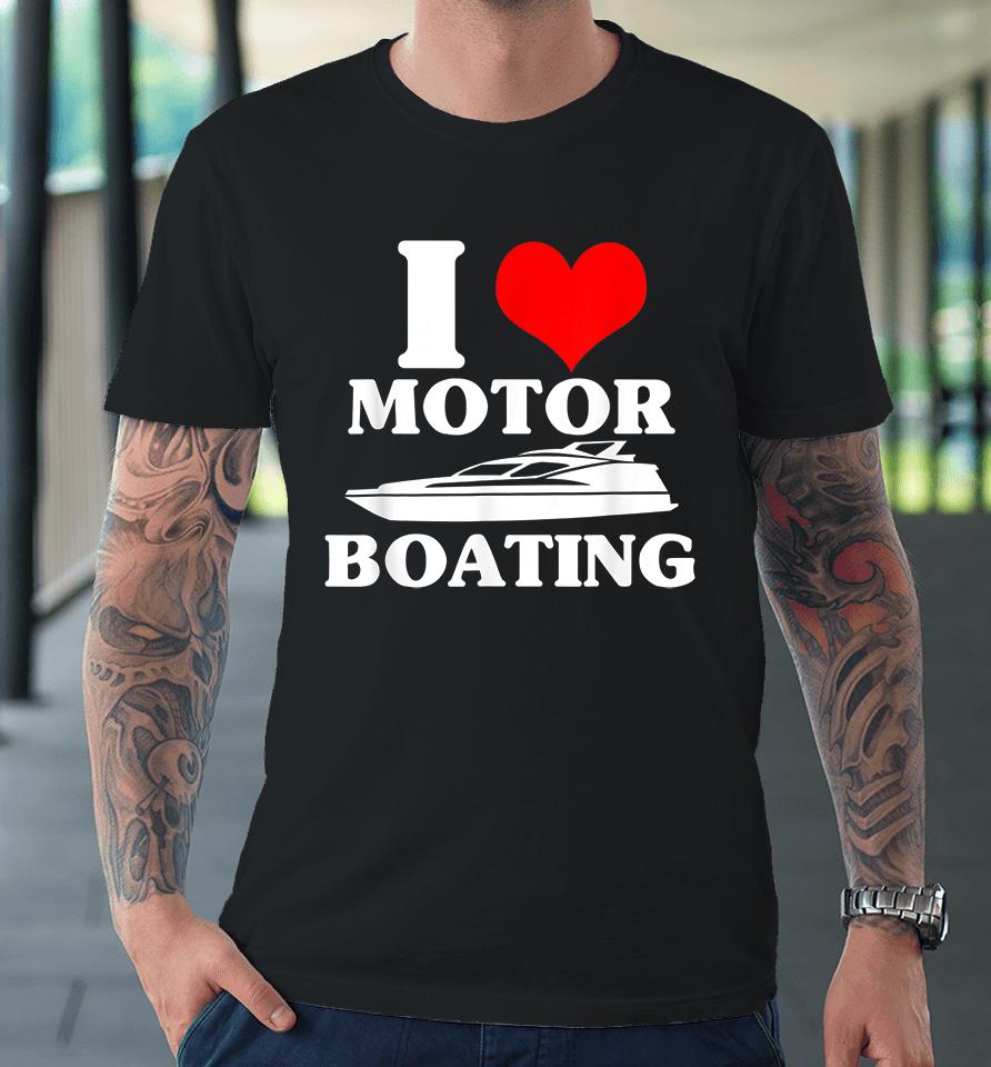 I Love Motor Boating Premium T-Shirt