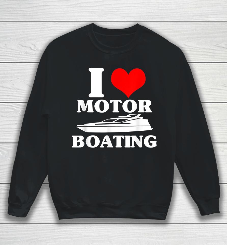 I Love Motor Boating Sweatshirt