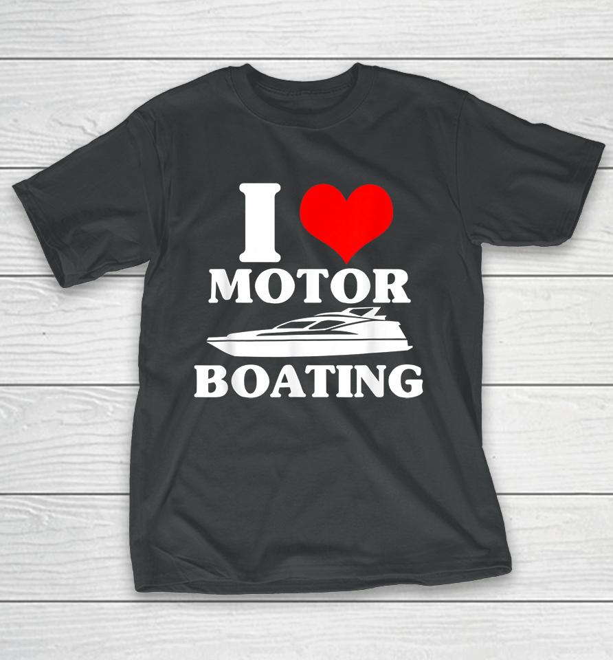 I Love Motor Boating T-Shirt