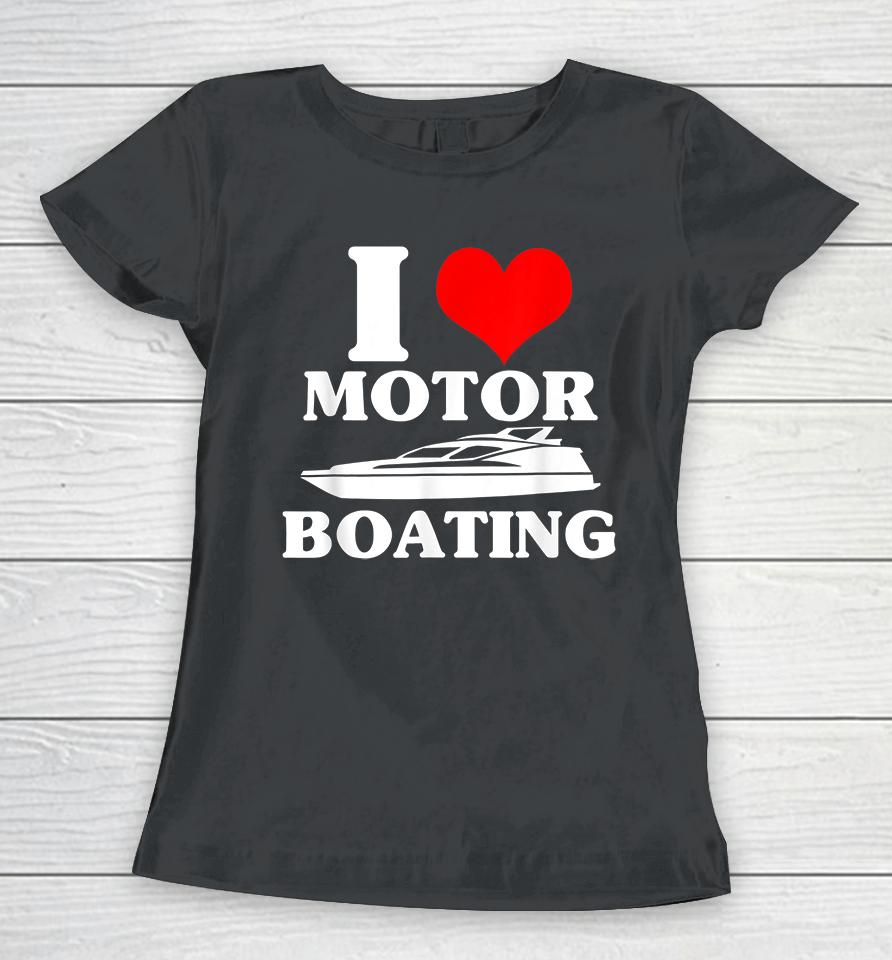 I Love Motor Boating Women T-Shirt