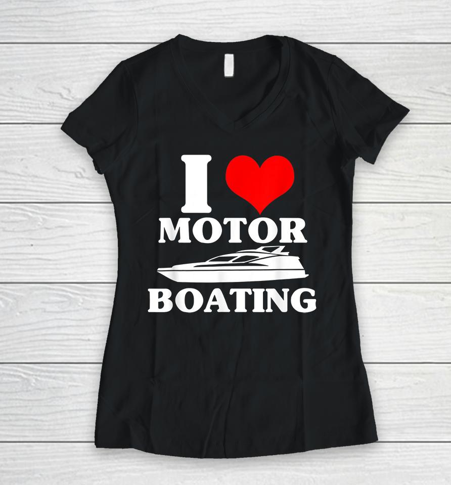 I Love Motor Boating Women V-Neck T-Shirt