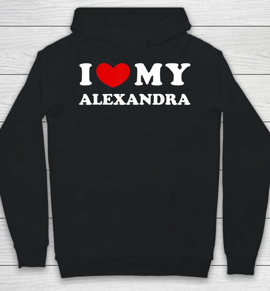 I Love My Alexandra T Shirt I Heart My Alexandra Hoodie