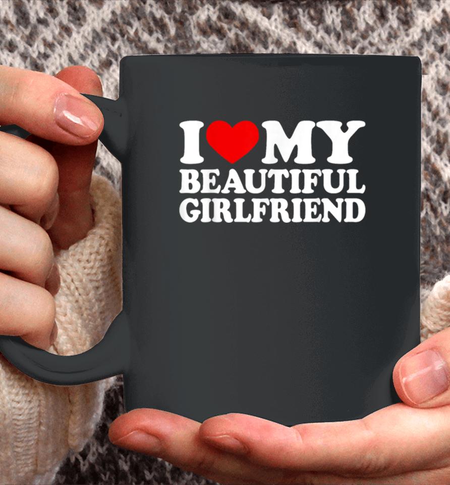 I Love My Beautiful Girlfriend I Love My Girlfriend Coffee Mug