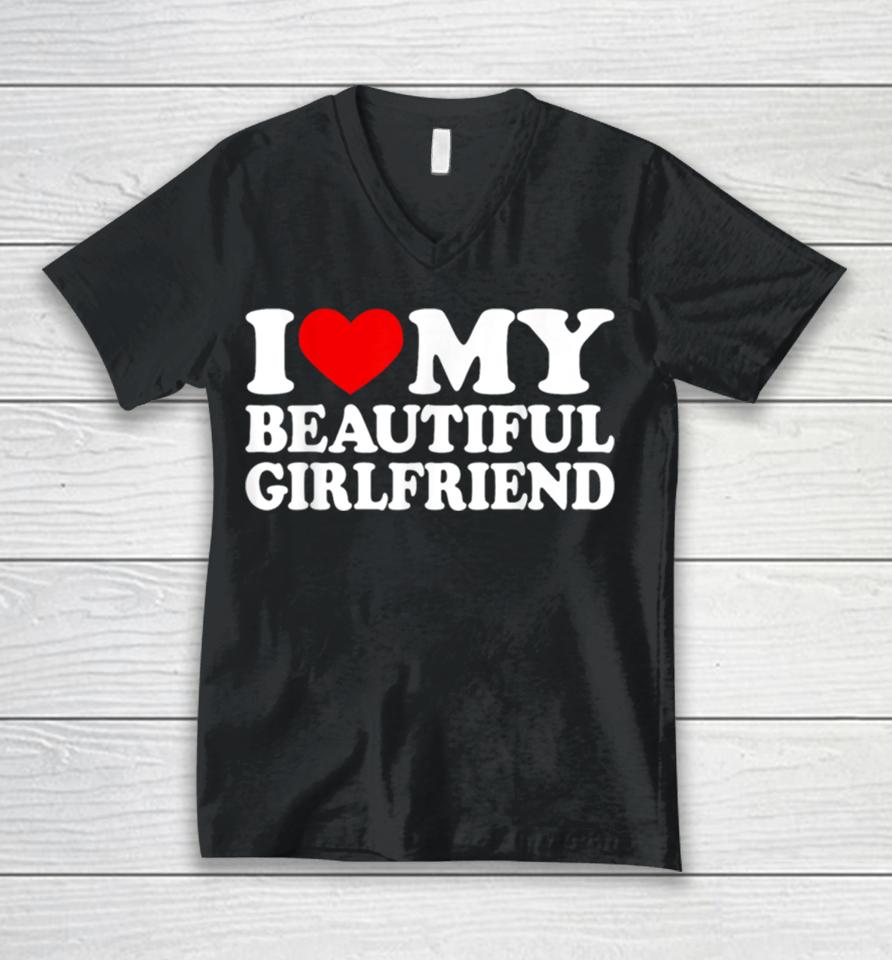 I Love My Beautiful Girlfriend I Love My Girlfriend Unisex V-Neck T-Shirt
