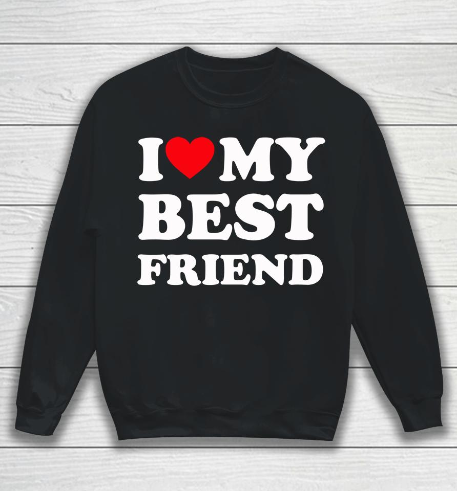 I Love My Best Friend Sweatshirt