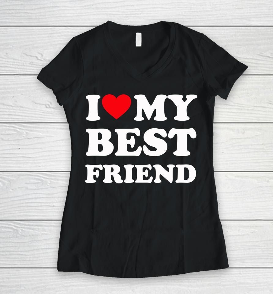 I Love My Best Friend Women V-Neck T-Shirt