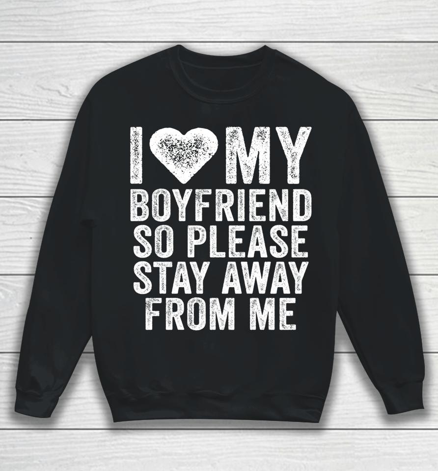 I Love My Boyfriend Heart So Please Stay Away From Me Sweatshirt