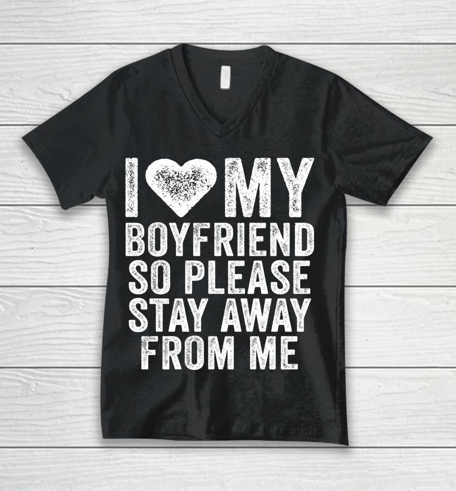 I Love My Boyfriend Heart So Please Stay Away From Me Unisex V-Neck T-Shirt