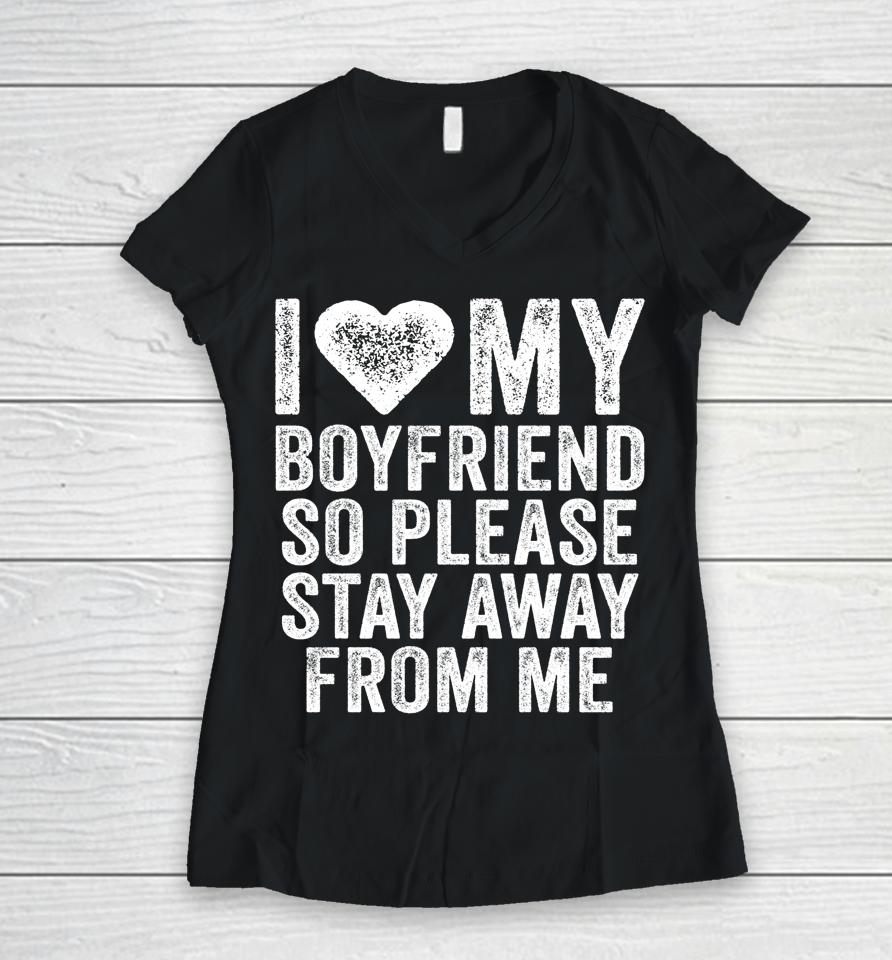 I Love My Boyfriend Heart So Please Stay Away From Me Women V-Neck T-Shirt