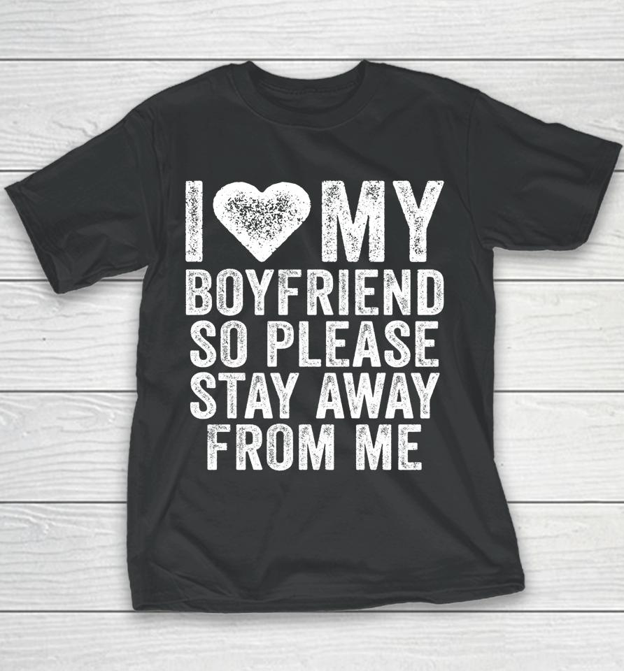 I Love My Boyfriend Heart So Please Stay Away From Me Youth T-Shirt