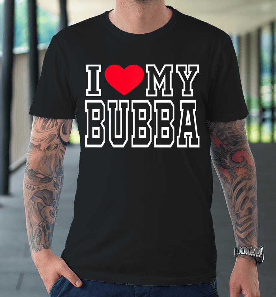 I Love My Bubba Premium T-Shirt