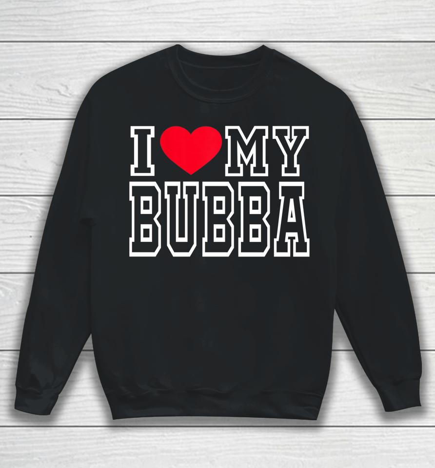 I Love My Bubba Sweatshirt