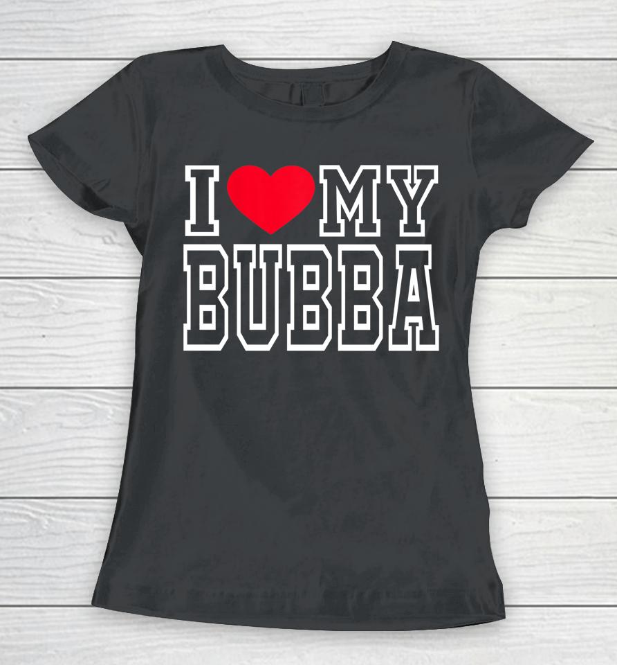 I Love My Bubba Women T-Shirt