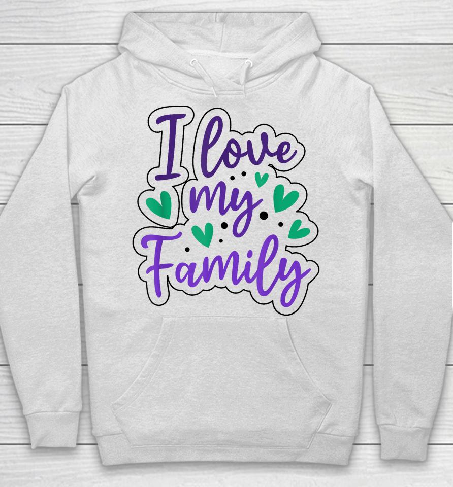 I Love My Family Sayings Reunion Relatives Sarcastic Hoodie