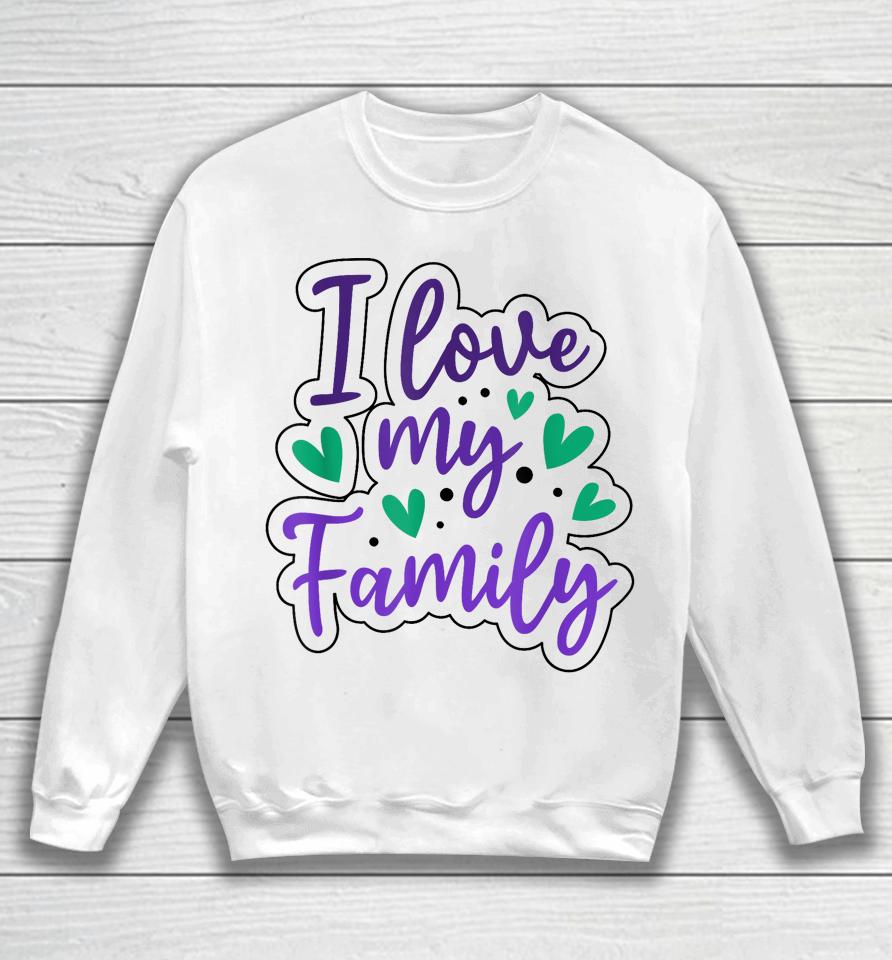 I Love My Family Sayings Reunion Relatives Sarcastic Sweatshirt