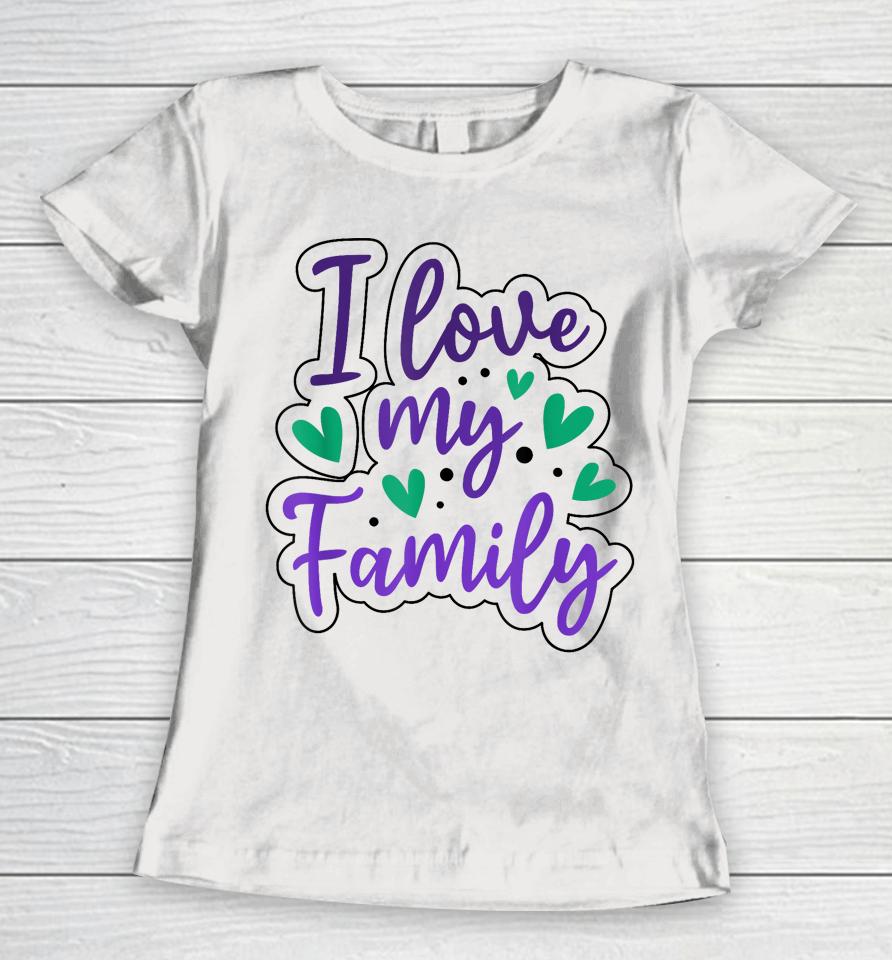 I Love My Family Sayings Reunion Relatives Sarcastic Women T-Shirt