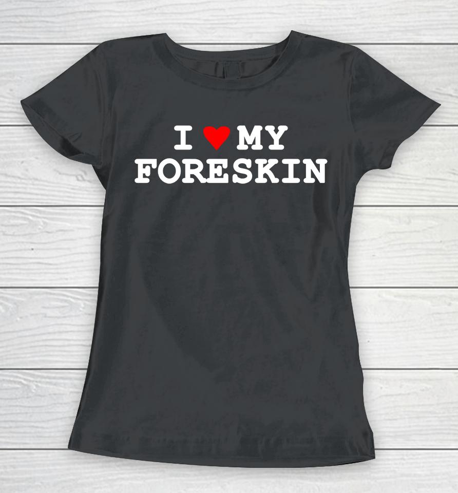 I Love My Foreskin Women T-Shirt