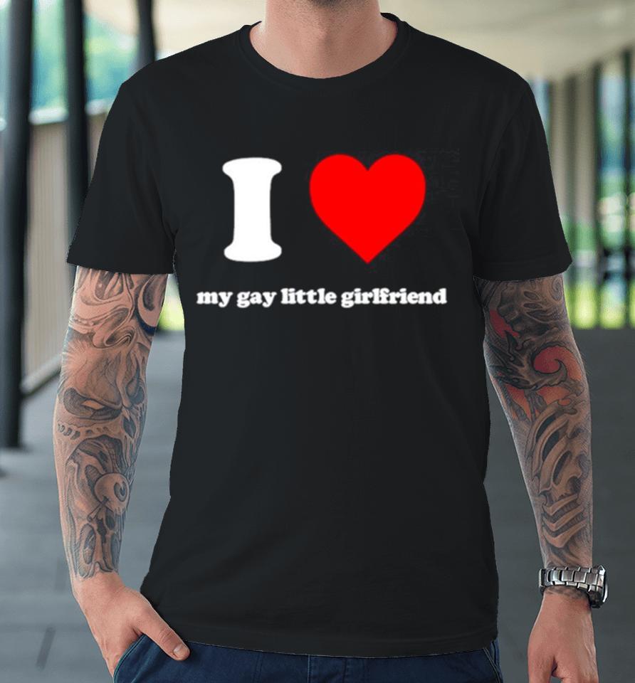 I Love My Gay Little Girlfriend Premium T-Shirt