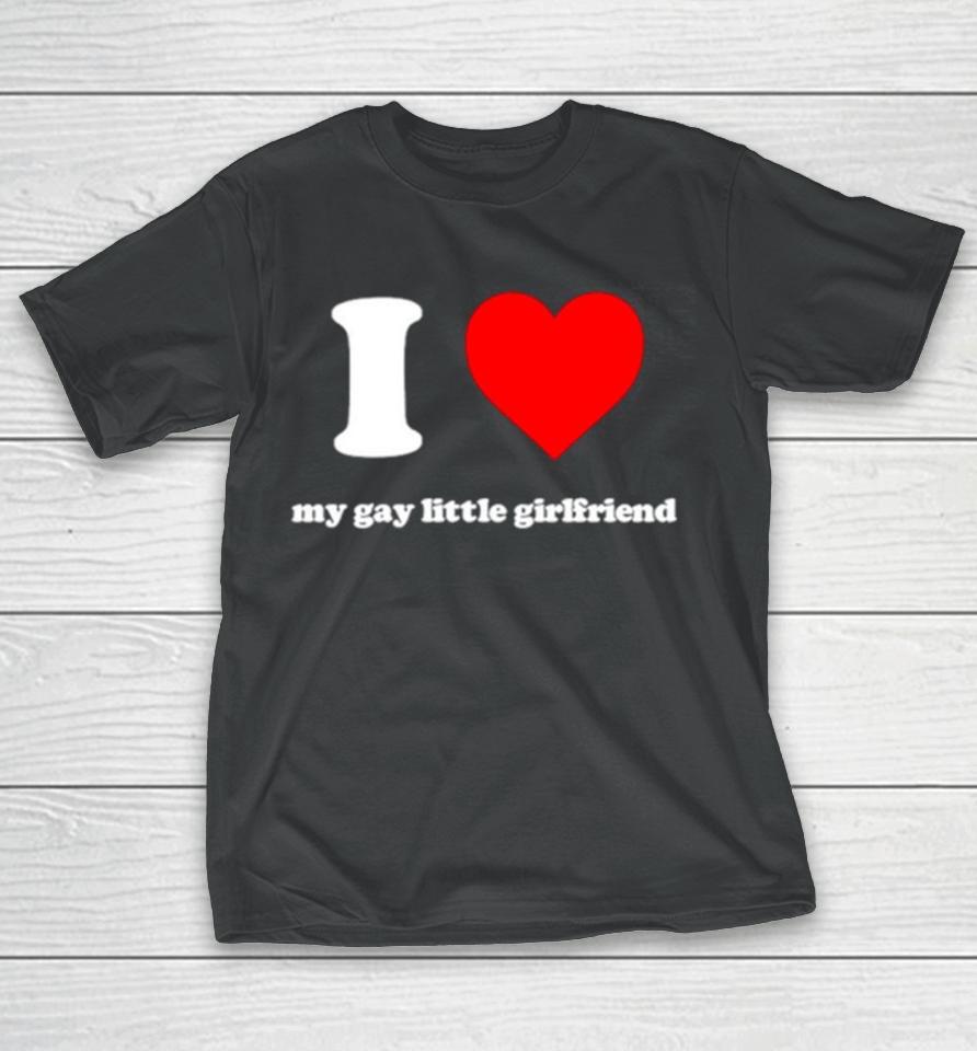 I Love My Gay Little Girlfriend T-Shirt