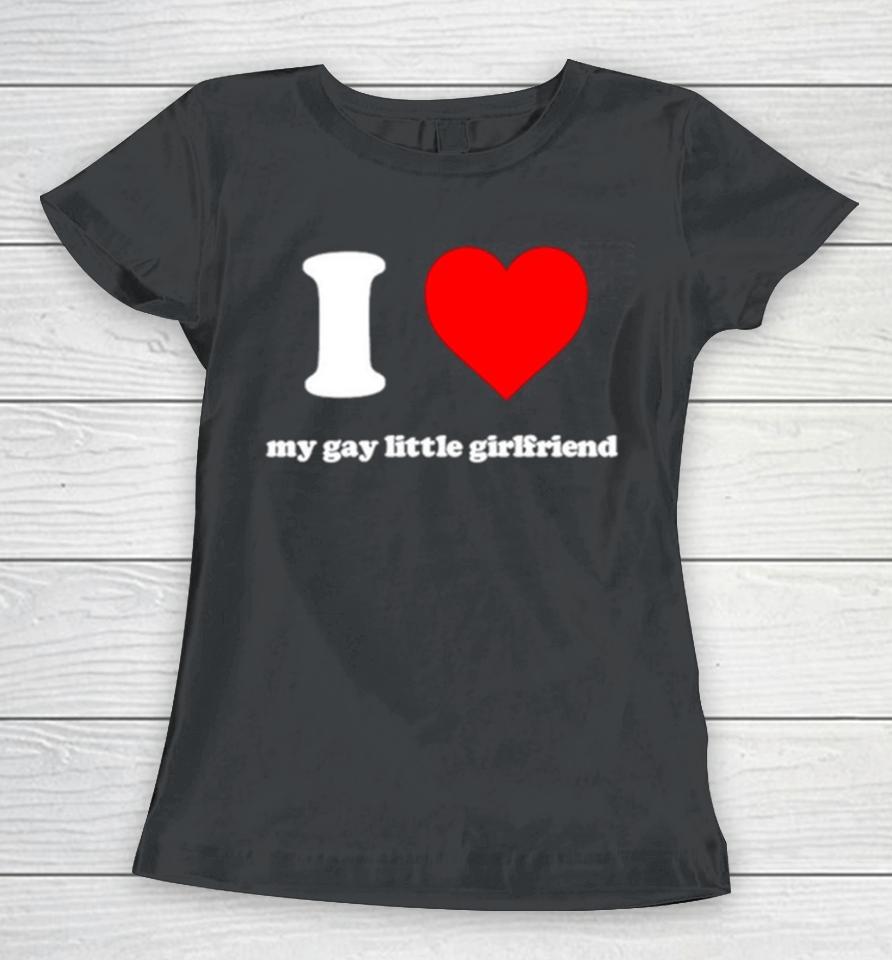 I Love My Gay Little Girlfriend Women T-Shirt