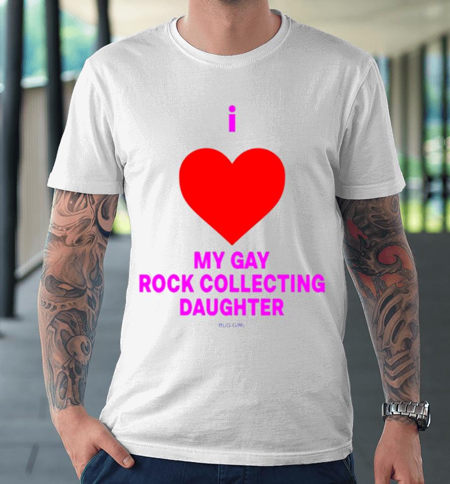 I Love My Gay Rock Collecting Daughter Premium T-Shirt