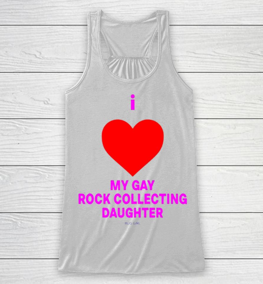 I Love My Gay Rock Collecting Daughter Racerback Tank