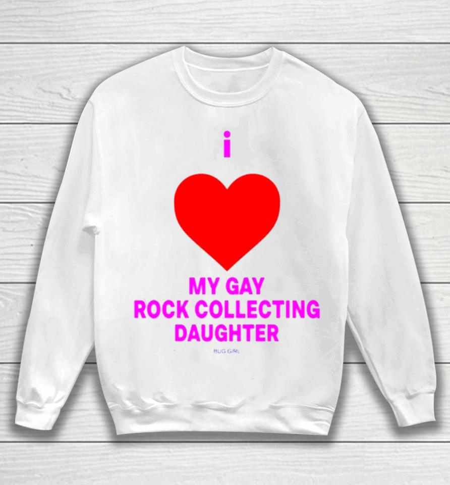 I Love My Gay Rock Collecting Daughter Sweatshirt