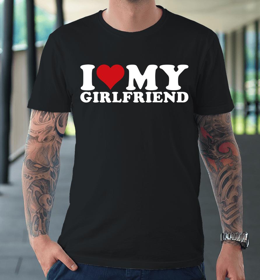 I Love My Girlfriend Gf I Heart My Girlfriend Gf Premium T-Shirt