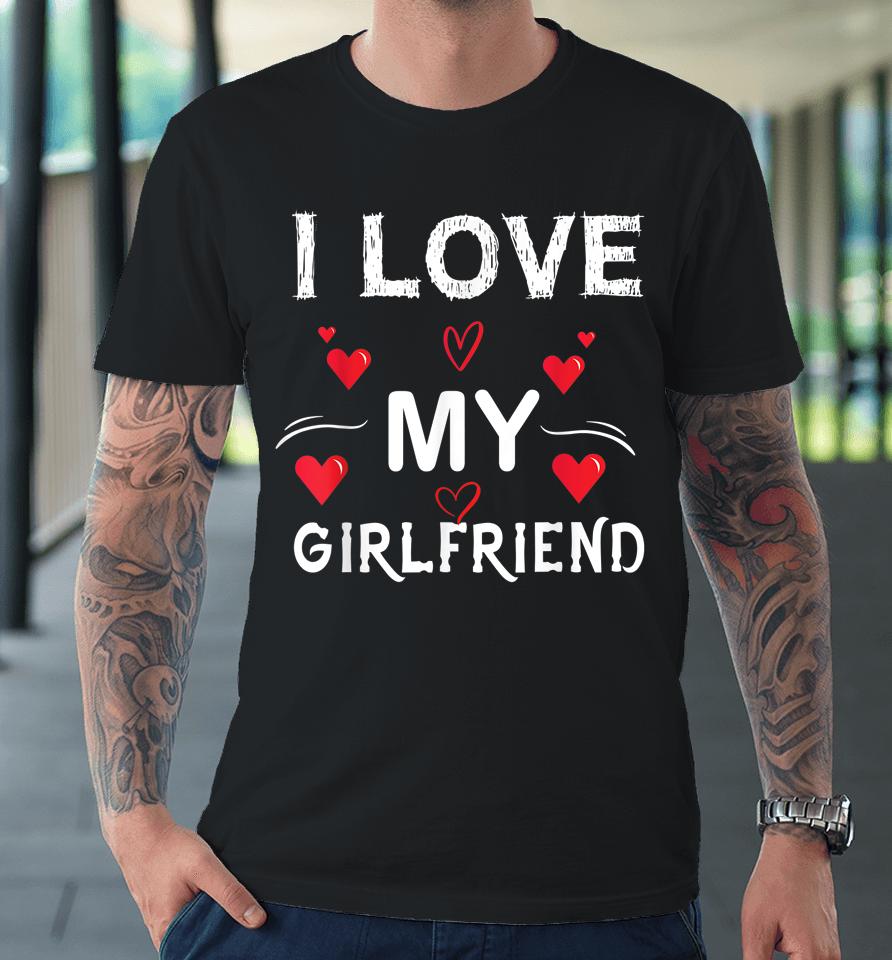 I Love My Girlfriend I Heart My Girlfriend Premium T-Shirt