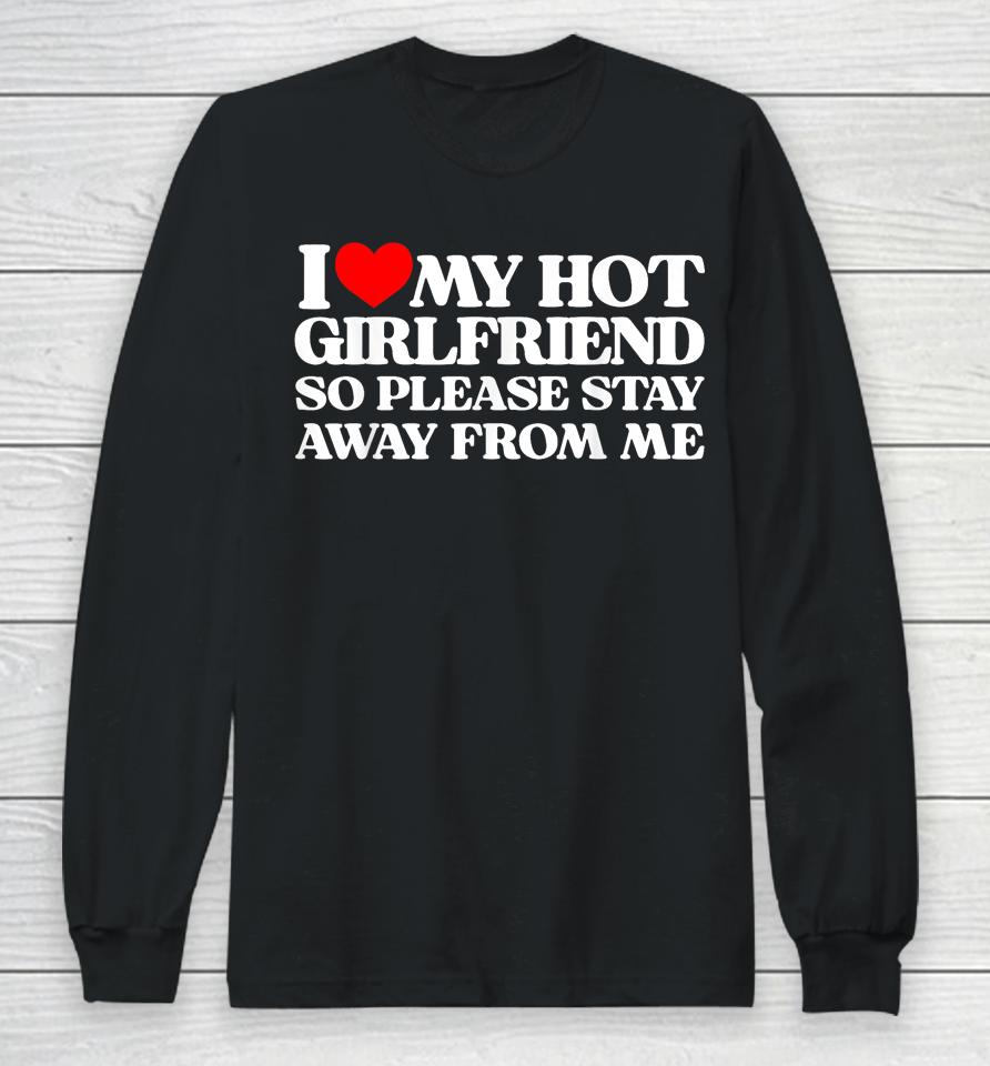 I Love My Girlfriend I Love My Hot Girlfriend So Stay Away Long Sleeve T-Shirt