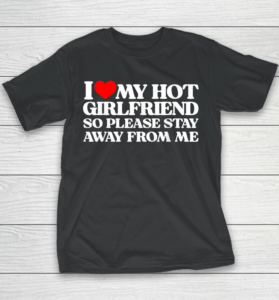 I Love My Girlfriend I Love My Hot Girlfriend So Stay Away Youth T-Shirt