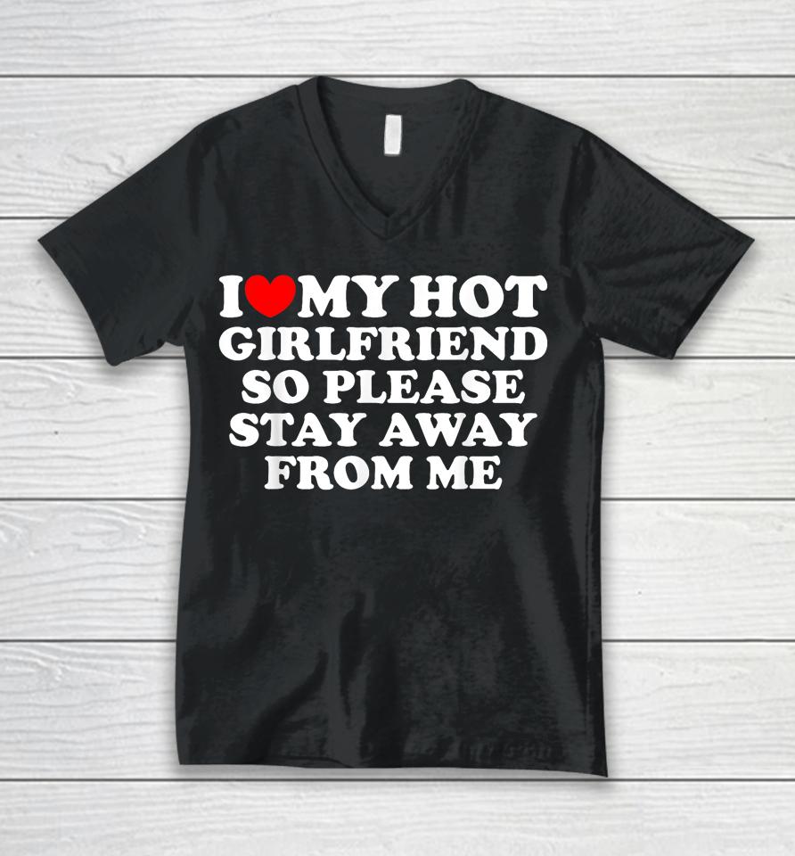 I Love My Girlfriend I Love My Hot Girlfriend So Stay Away Unisex V-Neck T-Shirt